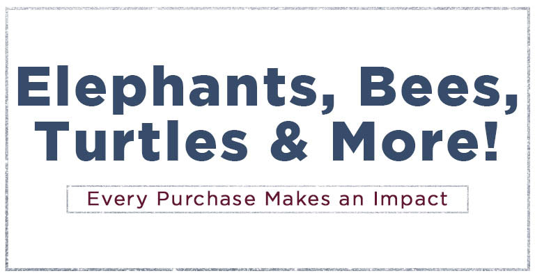Elephants, bees, turtles & more! | Every purchase makes an impact