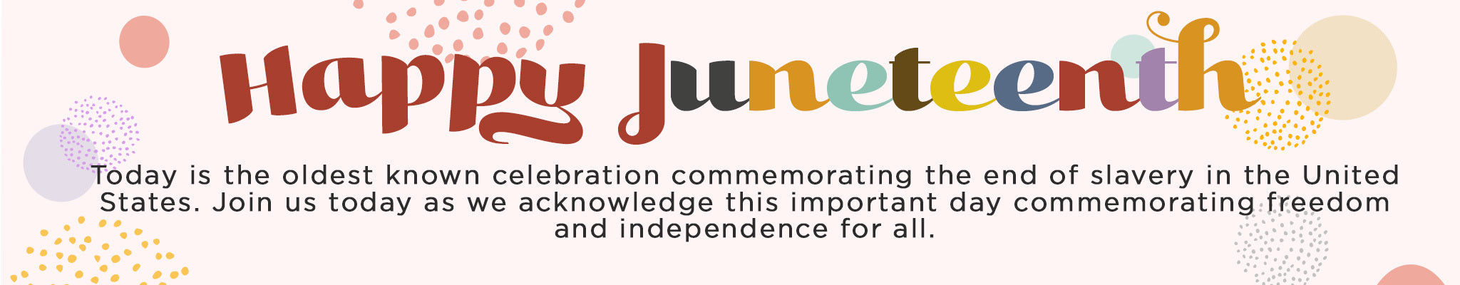 Happy Juneteenth | Today is the oldest known celebration commemorating the end of slavery in the United States. Join us today as we acknowledge this important day commemorating freedom and independence for all.