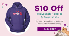 $10 Off TeeLaunch Hoodies & Sweatshirts | Be your own Valentine and treat yourself to something cozy | Code: COZY