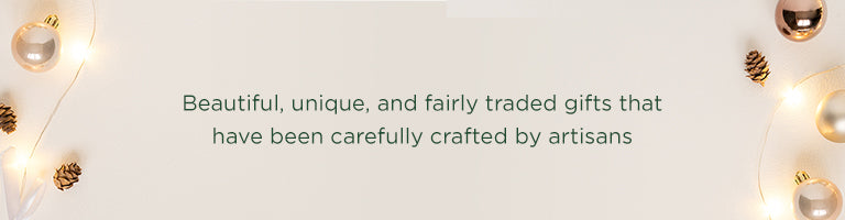 Beautiful, unique, and fairly traded gifts that have been carefully crafted by artisans