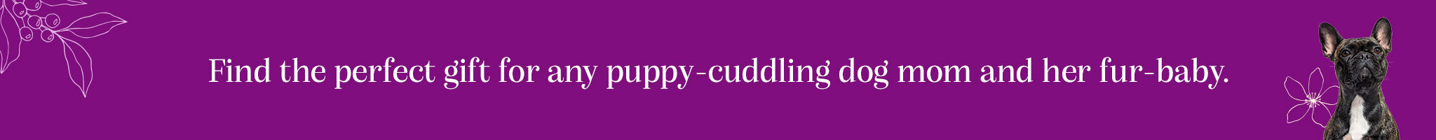 Find the perfect gift for any puppy-cuddling dog mom and her fur-baby.