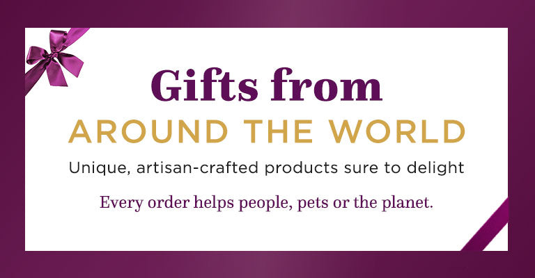 Gifts from Around the World | Unique, artisan-crafted products sure to delight | Every order helps people, pets or the planet.