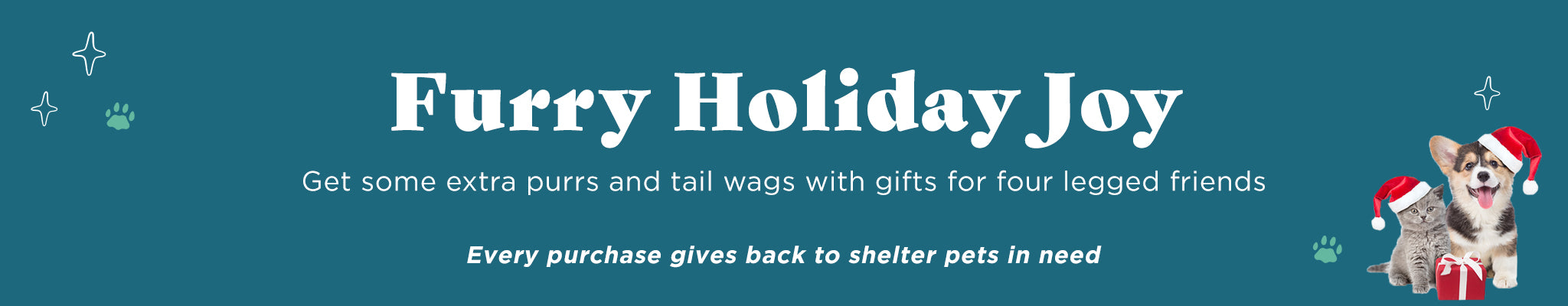 Furry Holiday Joy | Get some extra purrs and tail wags with gifts for four legged friends | Every purchase gives back to shelter pets in need