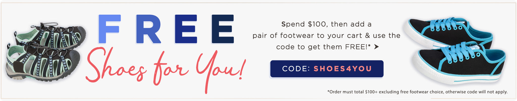$100+ Orders Get Any Pair of Footwear for FREE | SHOES4YOU | Order must total $100+ excluding free footwear choice, otherwise code will not apply.