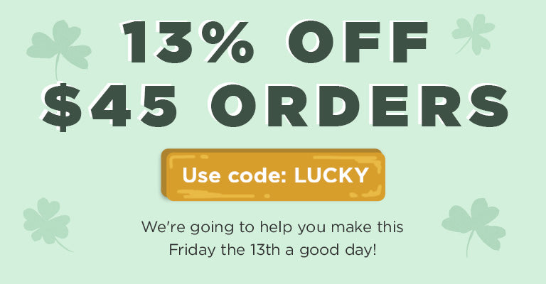 Today Only! | 13% OFF $45 Orders | We're going to help make this Friday the 13th a good day! | Use code: LUCKY