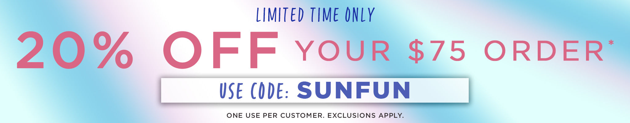 Limited Time Only | 20% Off $75 Orders | SUNFUN | One Use Per Customer | Exclusions Apply.