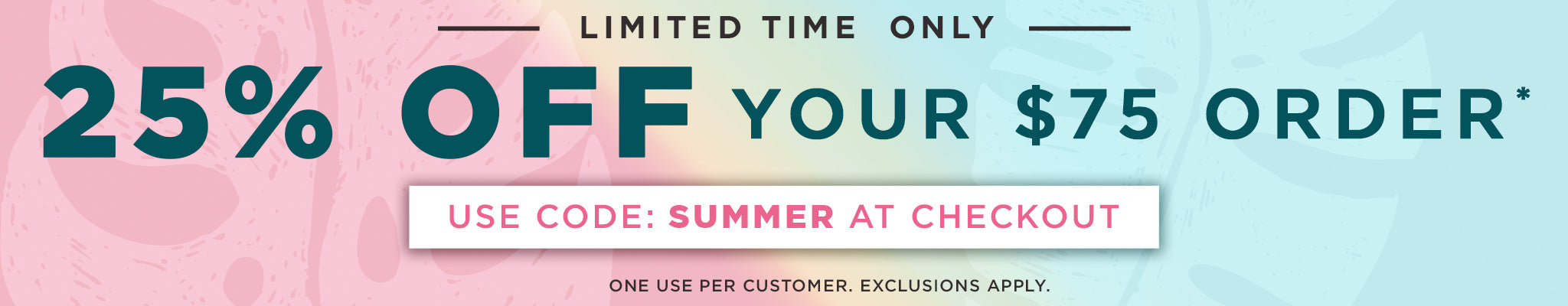 Enjoy 25% Off $75+ Orders | Use Code SUMMER at checkout | One use per customer. Exclusions apply.