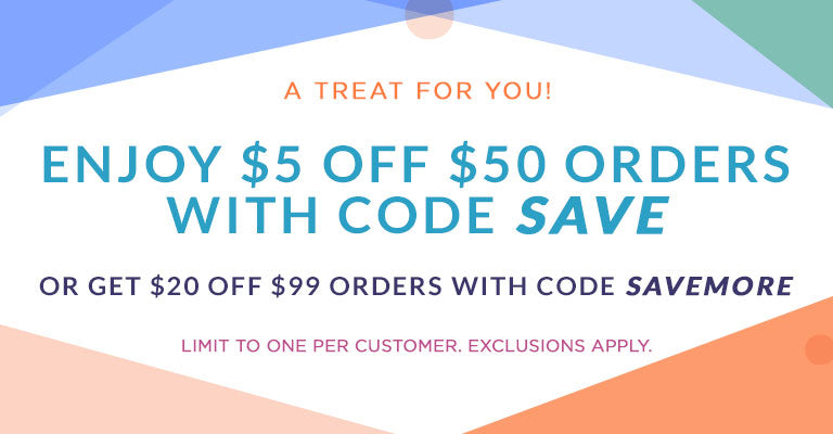 A Treat for You! Enjoy $5 Off $50 Orders with code SAVE | Or Get $20 Off $99 Orders with code SAVEMORE | Limit to one per customer. Exclusions apply.