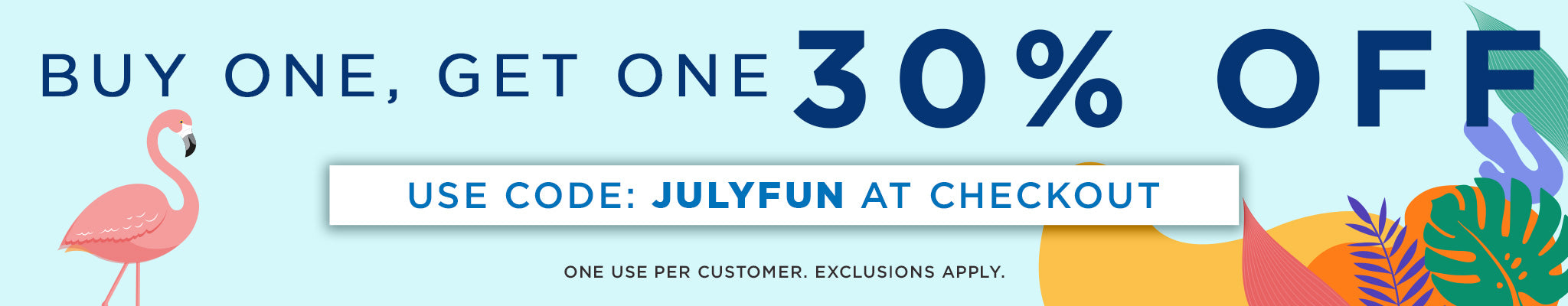 Buy One, Get One 30% OFF | Use Code: JULYFUN at checkout | One use per customer. Exclusions apply.