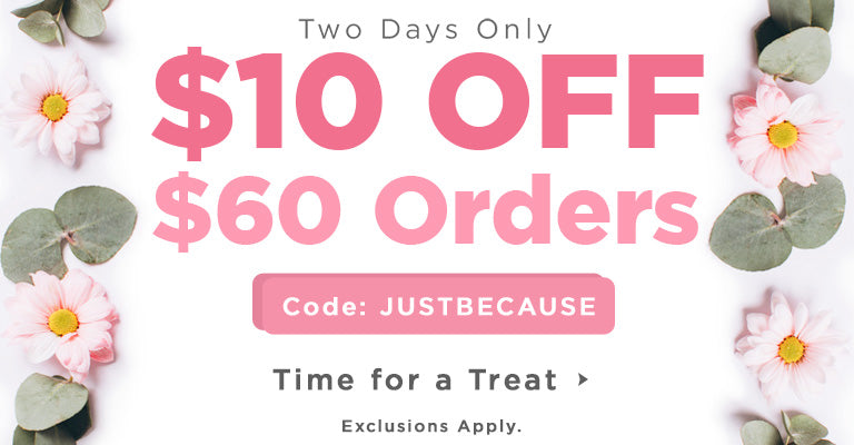 Take Some Time to Treat Yourself | $10 Off $60 Orders | JUSTBECAUSE | Exclusions Apply.