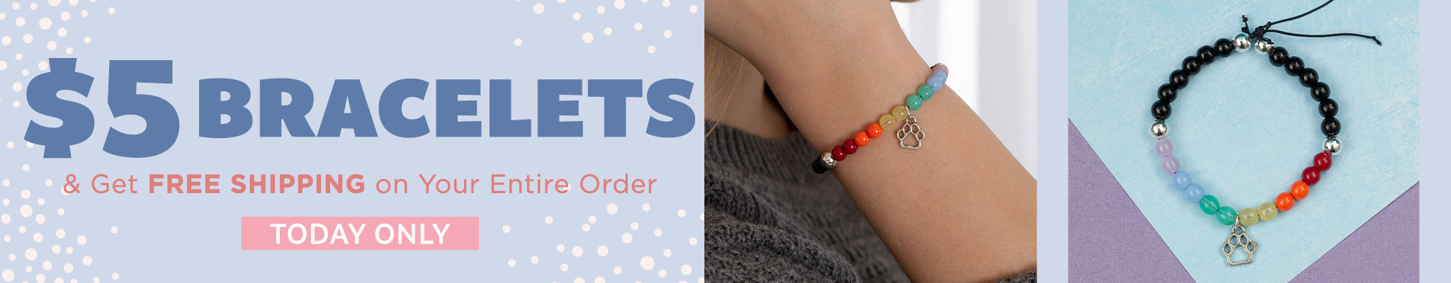 $5 Bracelets & Get FREE Shipping on Your Entire Order | Today Only