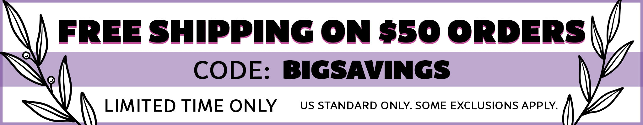 Free Standard Shipping on $50 U.S. Orders. Use code BIGSAVINGS.