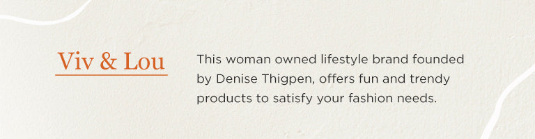 Viv & Lou | This women owned lifestyle brand founded by Denise Thigpen, offers fun and trendy products to satisfy your fashion needs.