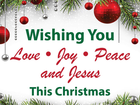 Wishing you Love, Joy, Peace and Jesus this Christmas