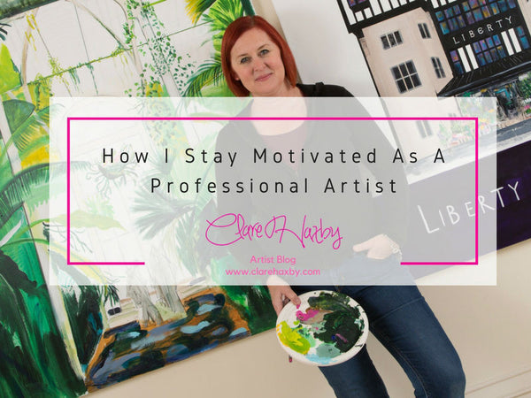 How I Stay motivated as an artist Clare haxby