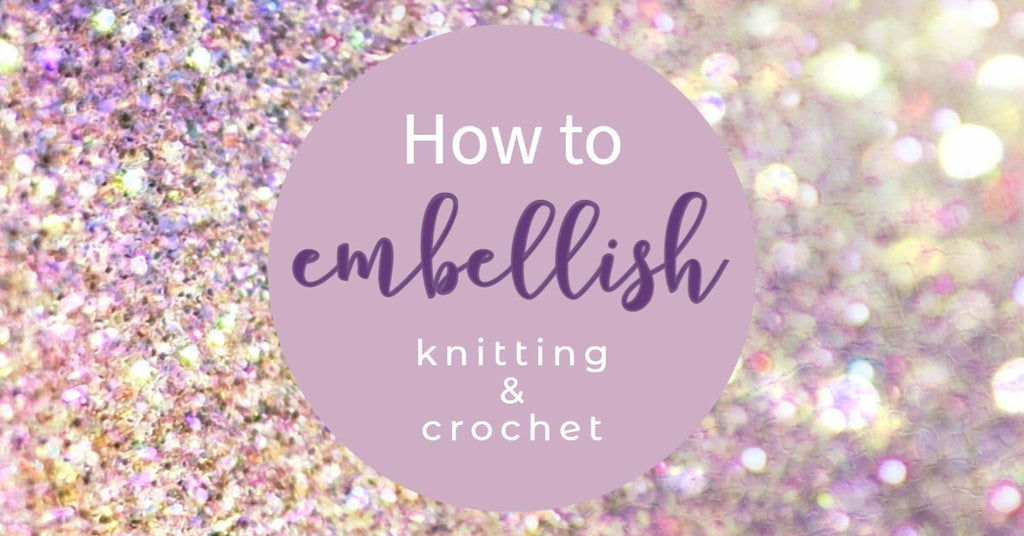 how to embellish your knitting and crochet 