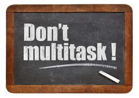 don't multitask 