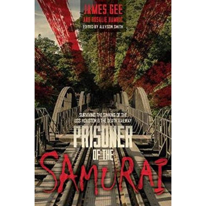 PRISONER OF THE SAMURAI: SURVIVING THE SINKING OF THE USS HOUSTON AND THE DEATH RAILWAY