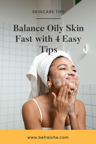 Balance Oily Skin with 4 Easy Steps - Pinterest Banner for Be Fraiche Skincare Blog Post