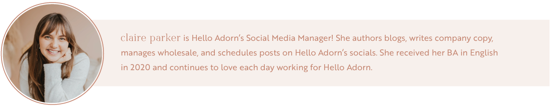 Hello Adorn's blog and copy writer, Claire