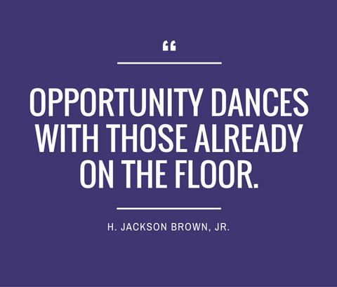 Opportunity dances with those already on the floor.