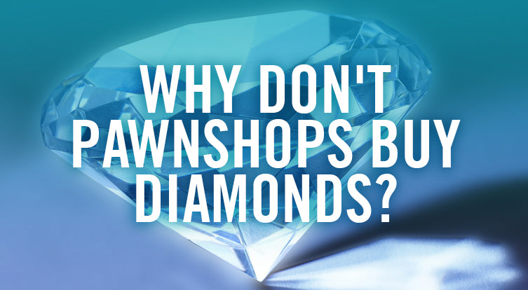 Why do pawn shops not buy diamonds