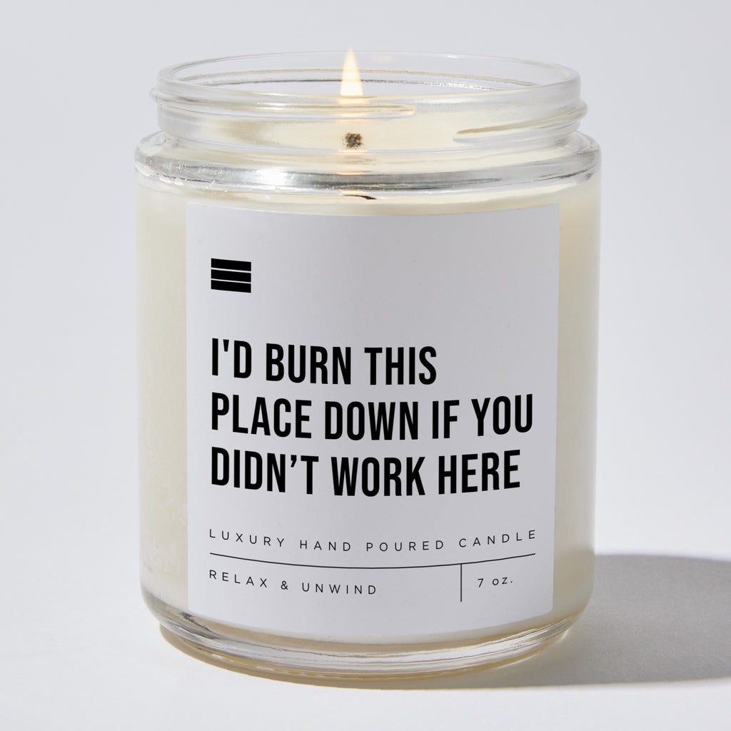 I'd Burn This Place Down if You Didn't Work Here - Luxury Candle Jar 3 ...