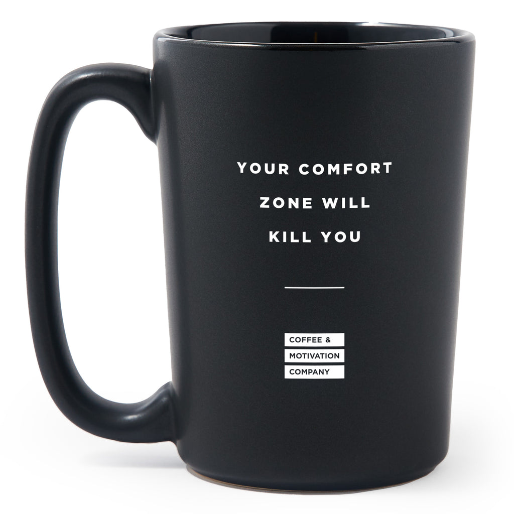 your comfort zone will kill you