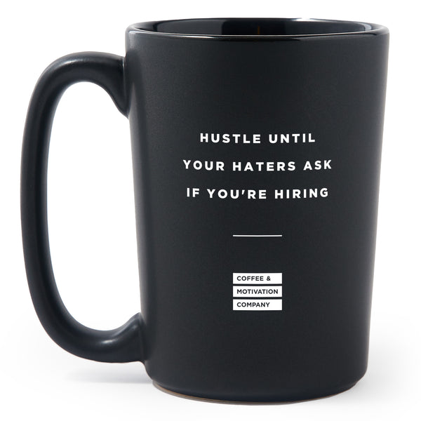 Hustle until Your Haters Ask If You're Hiring - Matte Black Motivational Coffee Mug