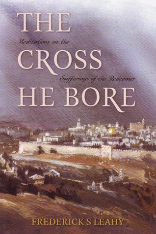 Cross He Bore: Meditations On The Sufferings Of The Redeemer