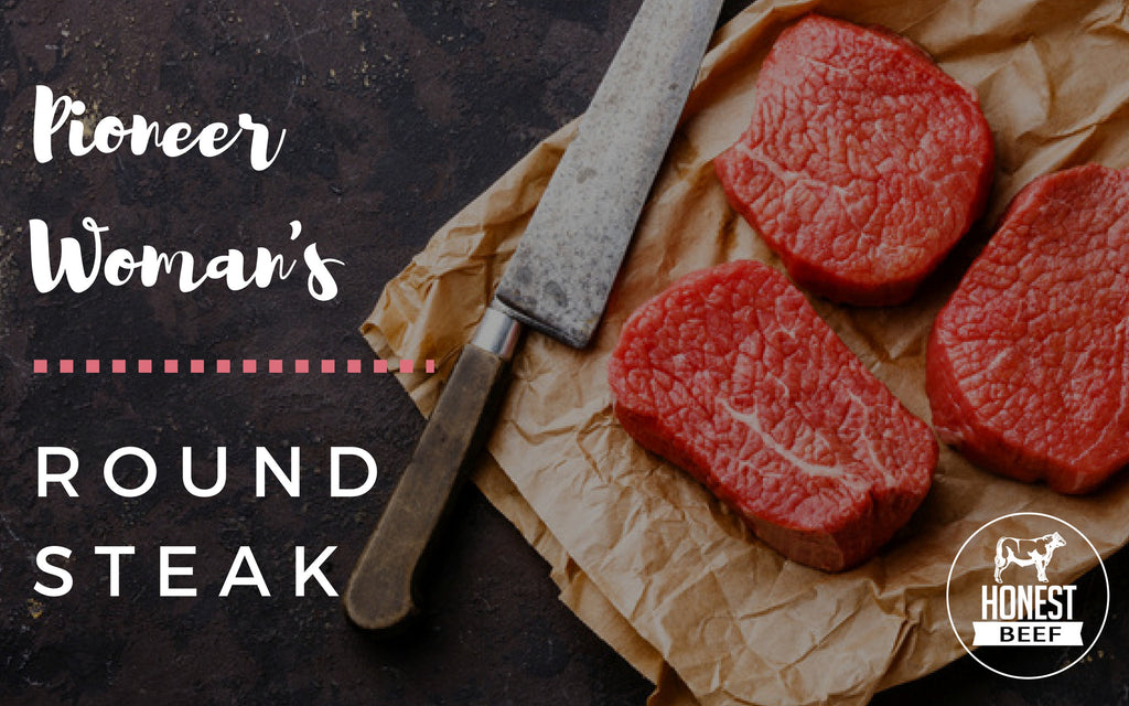 The Pioneer Woman on Round Steak - Honest Beef Company