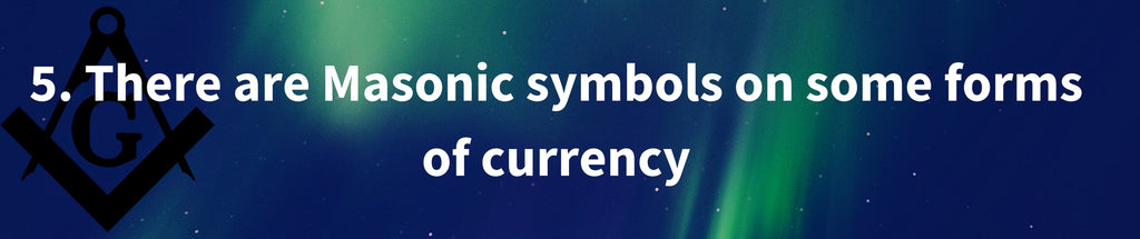 There are Masonic symbols on some forms of currency