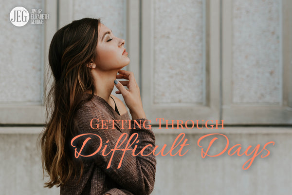 Getting Through Difficult Days by Jim and Elizabeth George