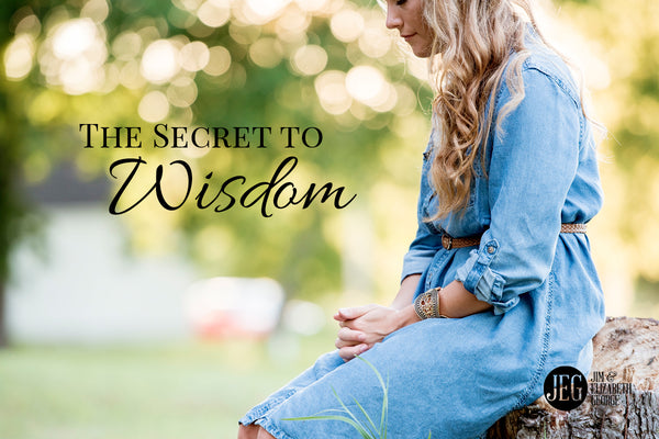 The Secret To Wisdom by Jim and Elizabeth George