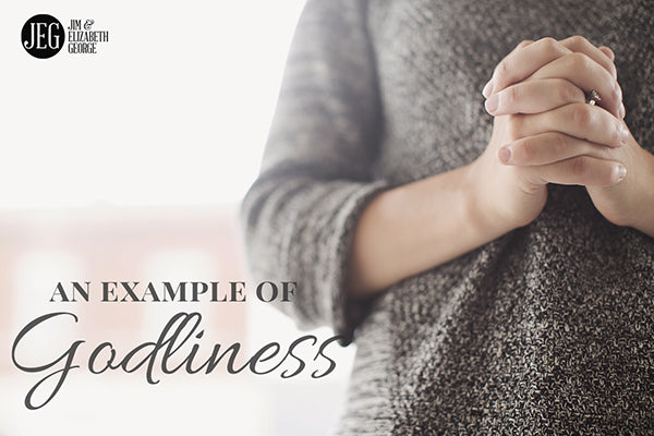 An Example of Godliness by Elizabeth and Jim George
