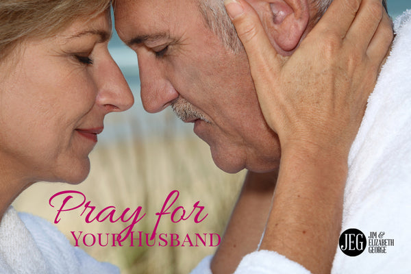 Pray for Your Husband by Elizabeth and Jim George