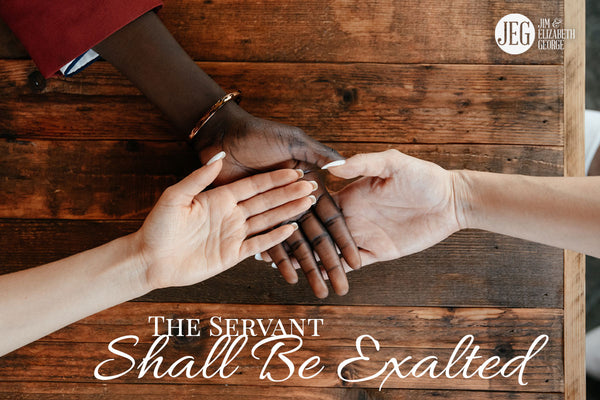 The Servant Shall Be Exalted by Jim and Elizabeth George