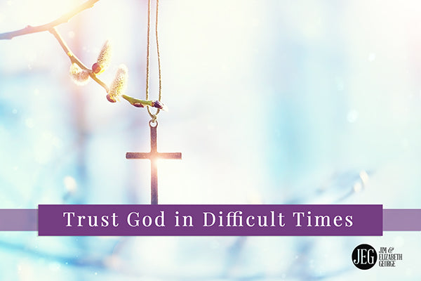 Trust God in Difficult Times by Elizabeth George