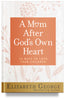 A Mom After God's Own Heart by Elizabeth George