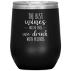 The Best Wines Are The Ones We Drink With Friends 12 Oz Wine Tumbler - PAT-160