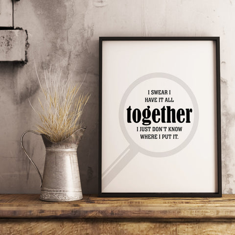 I Swear I Have it All Together - Wise and Witty Quote Art Print