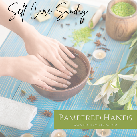 Self Care Sunday - Pampered Hands by Beauty Mixtress™