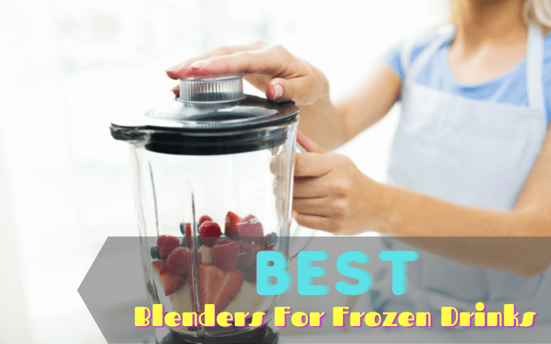 Best Blenders For Frozen Drinks & Smoothies