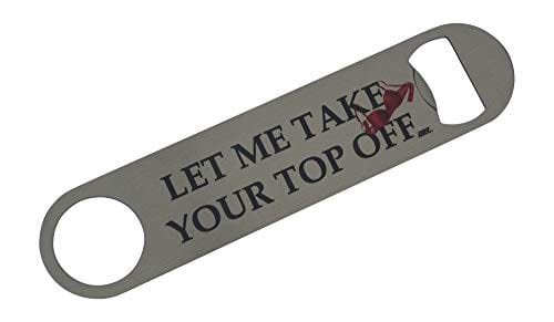 Funny Bottle Opener Heavy Duty Gift For Men Friend Bar Beer Drinking Joke Let Me take Your Top Off