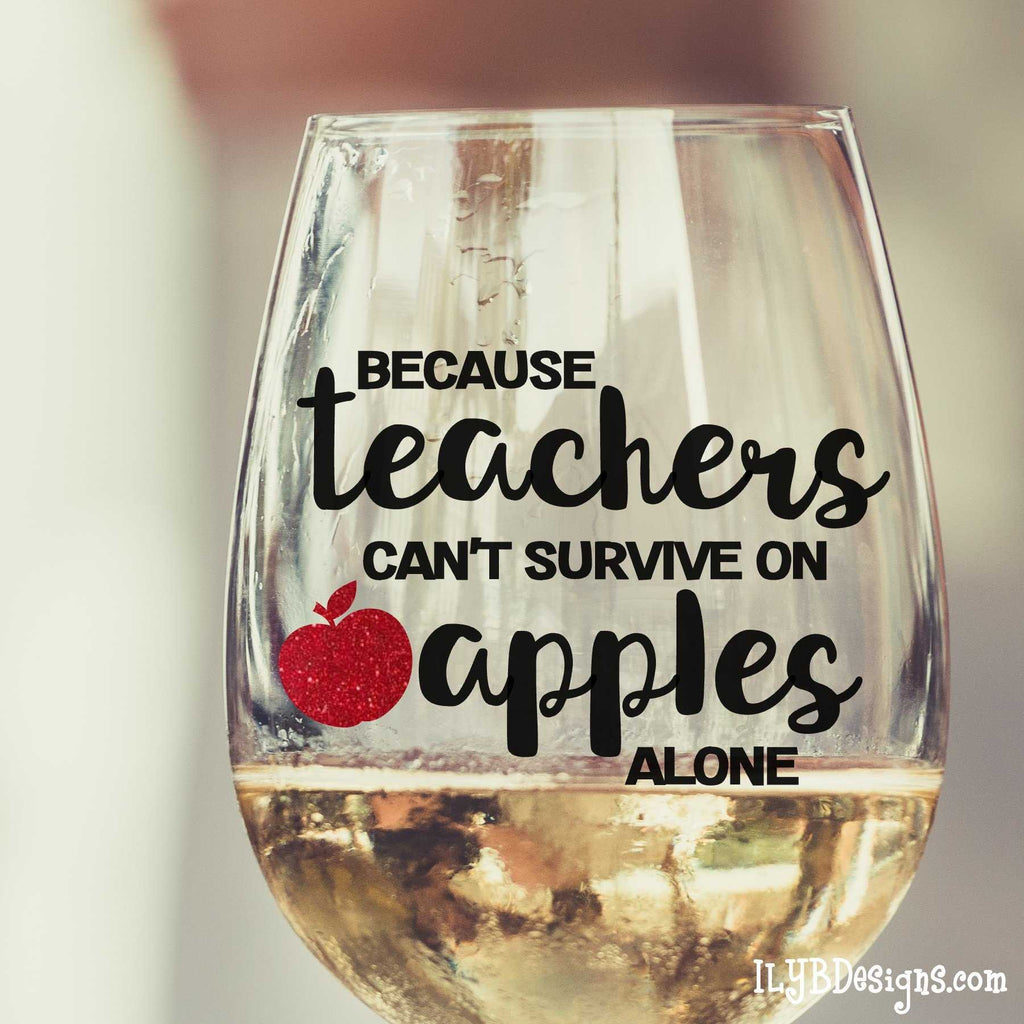 Teacher Wine Glass Because Teachers Can T Survive On Apples Alone Wi Ilyb Designs