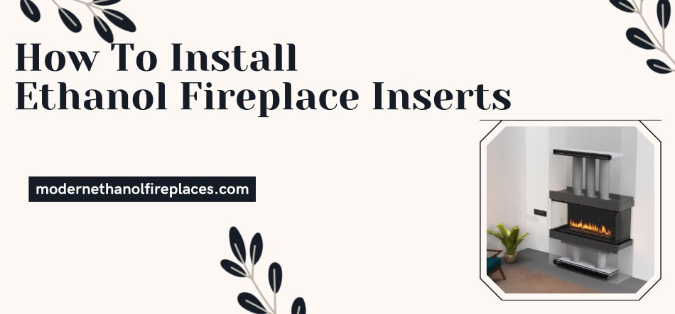  How To Install Ethanol Fireplace Inserts