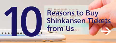 10 Reasons to Buy Shinkansen Tickets from Us