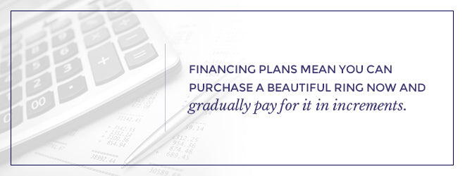 Financing plans allow you to pay for the ring gradually in increments.
