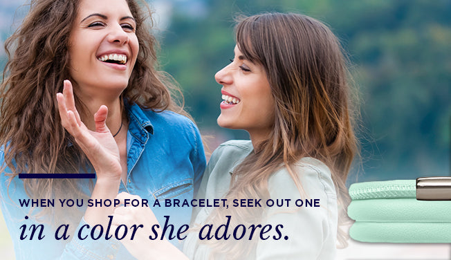 When you shop for a bracelet, seek out one in a color she adores.