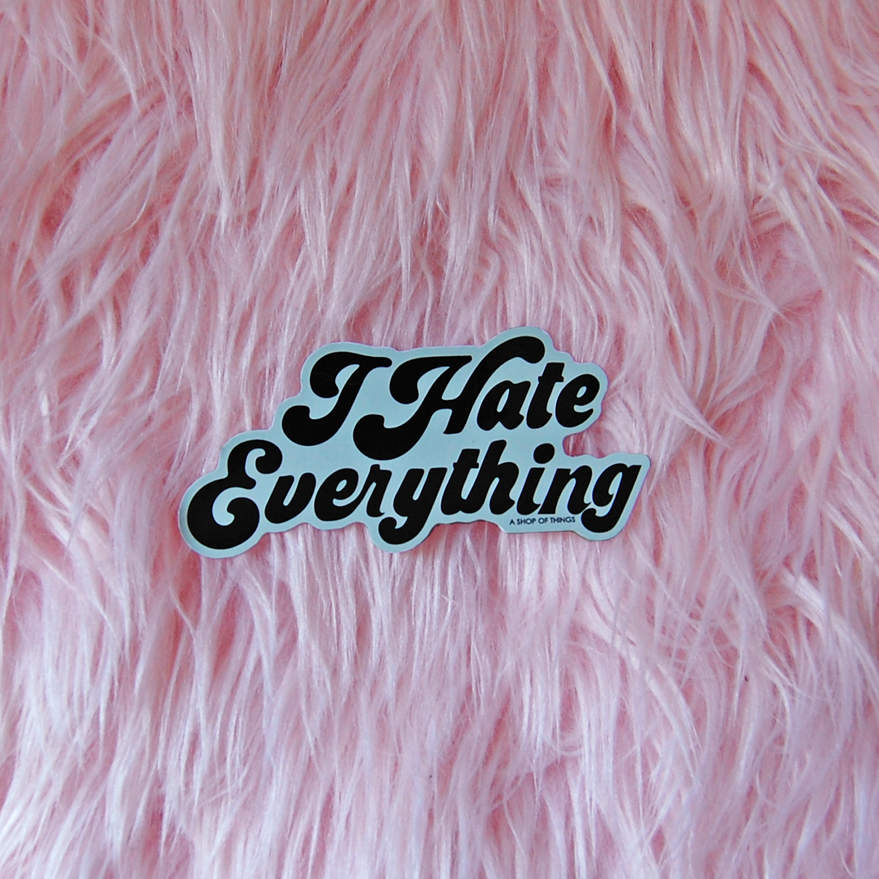 I Hate Everything sticker – A Shop of Things